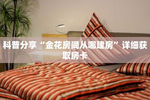 科普分享“金花房间从哪建房”详细获取房卡