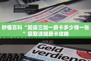 秒懂百科“超级三加一房卡多少钱一张”获取详细房卡攻略