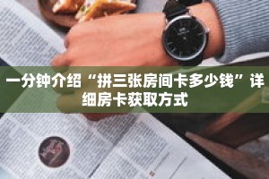 一分钟介绍“拼三张房间卡多少钱”详细房卡获取方式