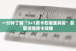一分钟了解“3+1房卡在哪里购买”获取详细房卡攻略