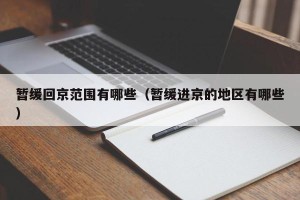暂缓回京范围有哪些（暂缓进京的地区有哪些）