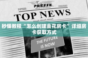 秒懂教程“怎么创建金花房卡”详细房卡获取方式