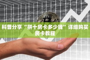 科普分享“拼十房卡多少钱”详细购买房卡教程