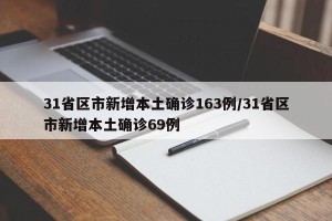 31省区市新增本土确诊163例/31省区市新增本土确诊69例