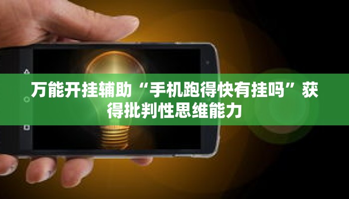 万能开挂辅助“手机跑得快有挂吗”获得批判性思维能力