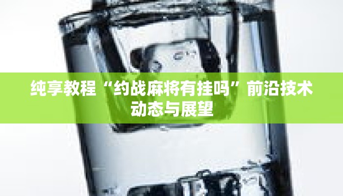 纯享教程“约战麻将有挂吗”前沿技术动态与展望