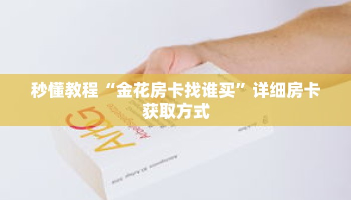 秒懂教程“金花房卡找谁买”详细房卡获取方式