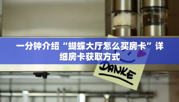 一分钟介绍“蝴蝶大厅怎么买房卡”详细房卡获取方式 一分钟介绍“蝴蝶大厅怎么买房卡”详细房卡获取方式