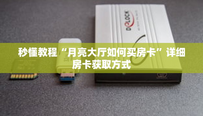 秒懂教程“月亮大厅如何买房卡”详细房卡获取方式 秒懂教程“月亮大厅如何买房卡”详细房卡获取方式
