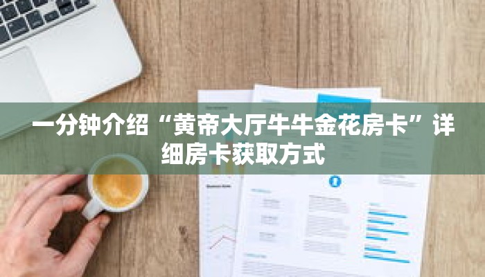一分钟介绍“黄帝大厅牛牛金花房卡”详细房卡获取方式 一分钟介绍“黄帝大厅牛牛金花房卡”详细房卡获取方式