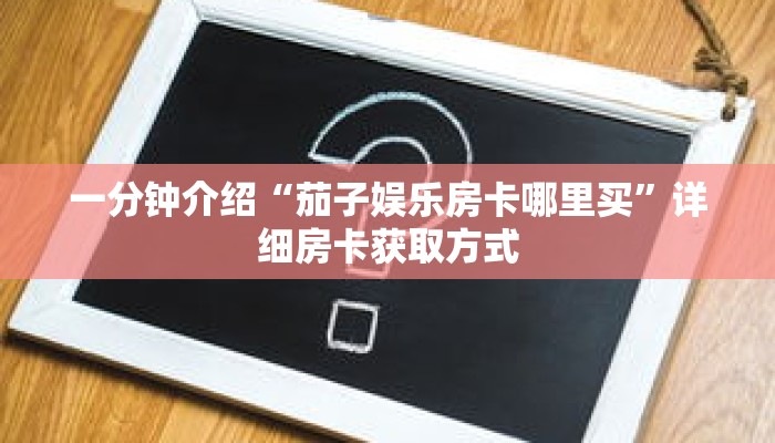 一分钟介绍“茄子娱乐房卡哪里买”详细房卡获取方式 一分钟介绍“茄子娱乐房卡哪里买”详细房卡获取方式