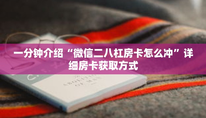 一分钟介绍“微信二八杠房卡怎么冲”详细房卡获取方式 一分钟介绍“微信二八杠房卡怎么冲”详细房卡获取方式