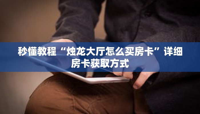 秒懂教程“烛龙大厅怎么买房卡”详细房卡获取方式