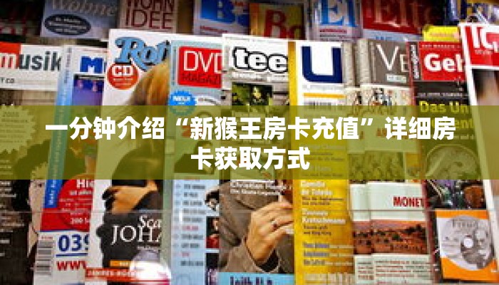 一分钟介绍“新猴王房卡充值”详细房卡获取方式 一分钟介绍“新猴王房卡充值”详细房卡获取方式