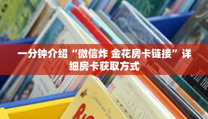 一分钟介绍“微信炸 金花房卡链接”详细房卡获取方式