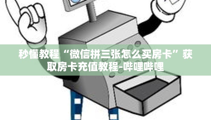 秒懂教程“微信拼三张怎么买房卡”获取房卡充值教程-哔哩哔哩 秒懂教程“微信拼三张怎么买房卡”获取房卡充值教程-哔哩哔哩
