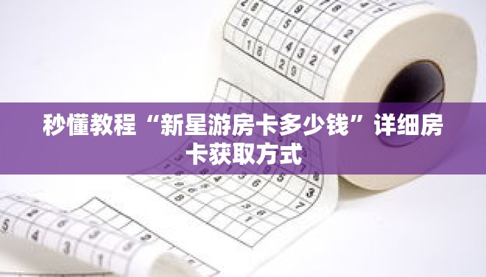 秒懂教程“新星游房卡多少钱”详细房卡获取方式 秒懂教程“新星游房卡多少钱”详细房卡获取方式