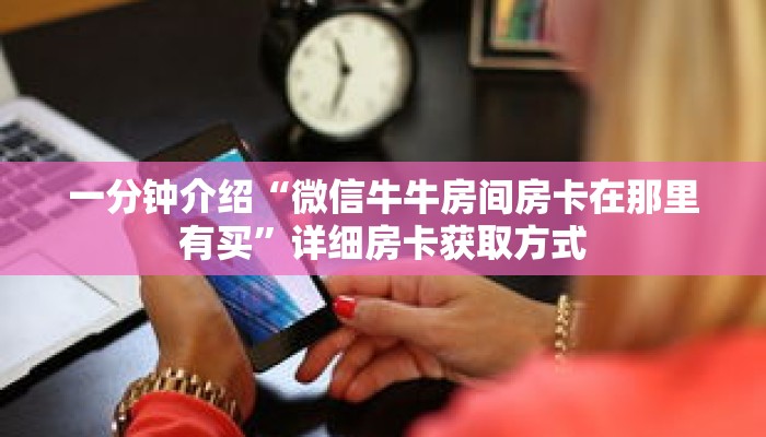 一分钟介绍“微信牛牛房间房卡在那里有买”详细房卡获取方式