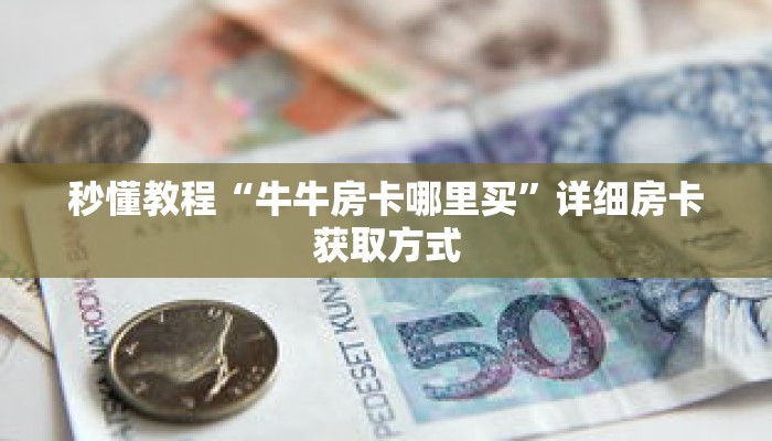 秒懂教程“牛牛房卡哪里买”详细房卡获取方式