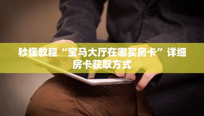 秒懂教程“宝马大厅在哪买房卡”详细房卡获取方式