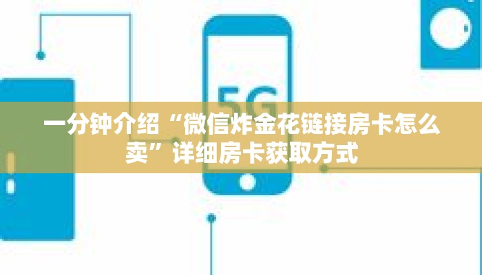 一分钟介绍“微信炸金花链接房卡怎么卖”详细房卡获取方式 一分钟介绍“微信炸金花链接房卡怎么卖”详细房卡获取方式