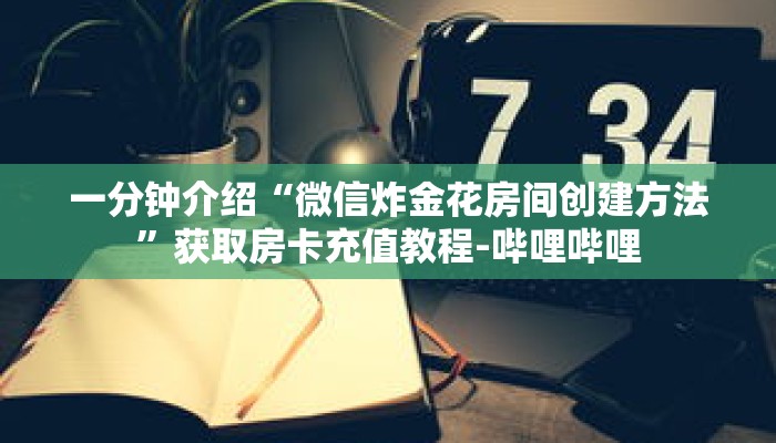 一分钟介绍“炸金花房卡游戏”获取房卡充值教程-哔哩哔哩 一分钟介绍“炸金花房卡游戏”获取房卡充值教程-哔哩哔哩