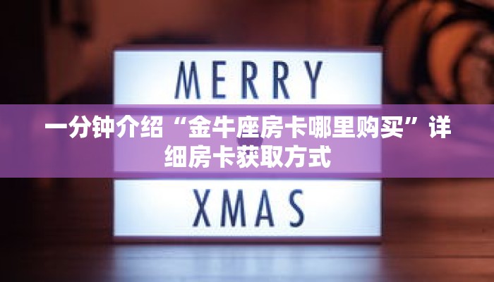 一分钟介绍“金牛座房卡哪里购买”详细房卡获取方式 一分钟介绍“金牛座房卡哪里购买”详细房卡获取方式