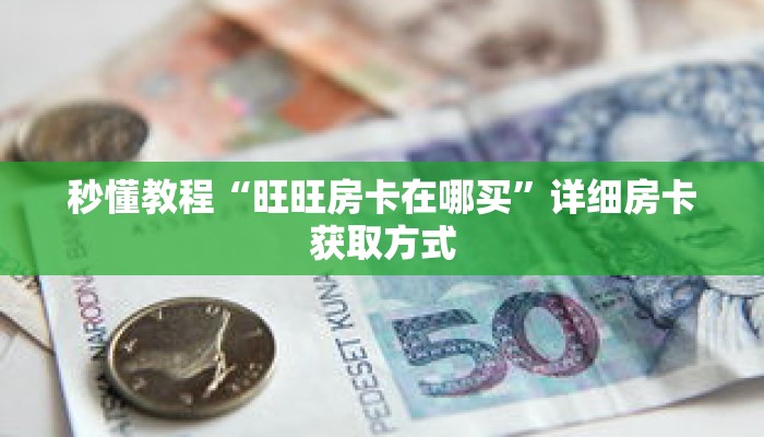 秒懂教程“旺旺房卡在哪买”详细房卡获取方式