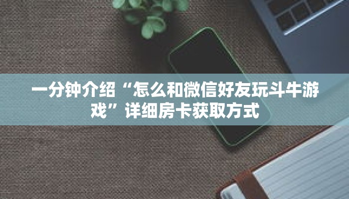 一分钟介绍“怎么和微信好友玩斗牛游戏”详细房卡获取方式