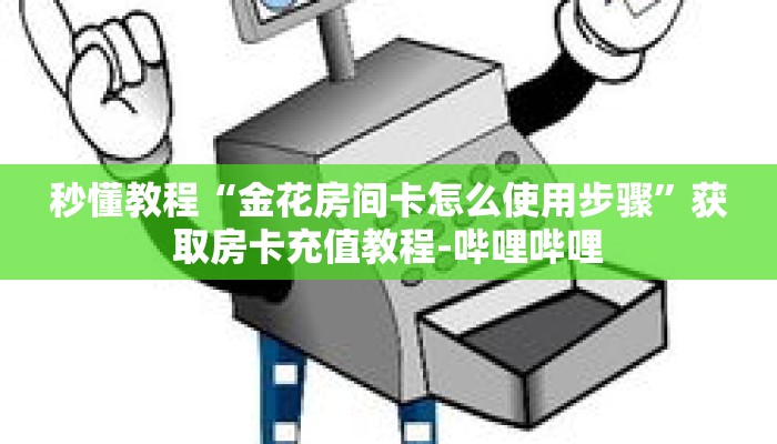 秒懂教程“金花房间卡怎么使用步骤”获取房卡充值教程-哔哩哔哩 秒懂教程“金花房间卡怎么使用步骤”获取房卡充值教程-哔哩哔哩