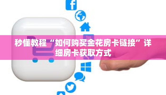 秒懂教程“如何购买金花房卡链接”详细房卡获取方式