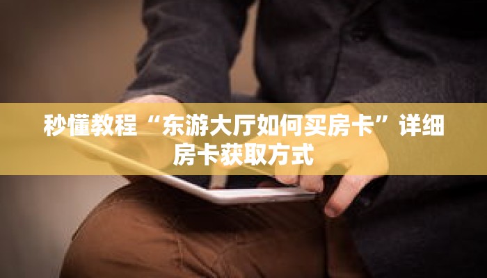 一分钟了解“新星游大厅怎么买房卡”详细获取房卡 一分钟了解“新星游大厅怎么买房卡”详细获取房卡