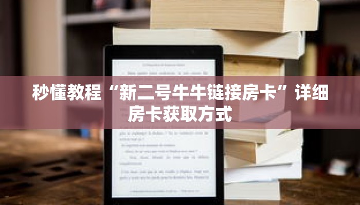 秒懂百科“烛龙大厅链接牛牛房卡”获取详细房卡攻略