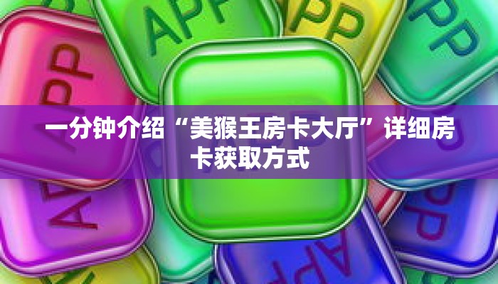 一分钟介绍“美猴王房卡大厅”详细房卡获取方式
