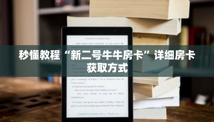 秒懂教程“新二号牛牛房卡”详细房卡获取方式 秒懂教程“新二号牛牛房卡”详细房卡获取方式