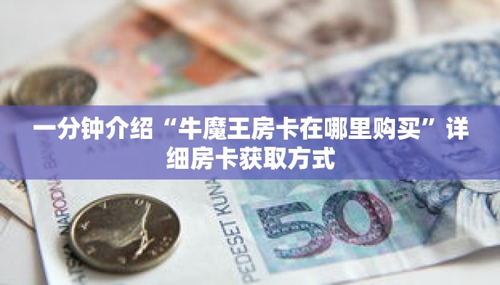 一分钟介绍“牛魔王房卡在哪里购买”详细房卡获取方式