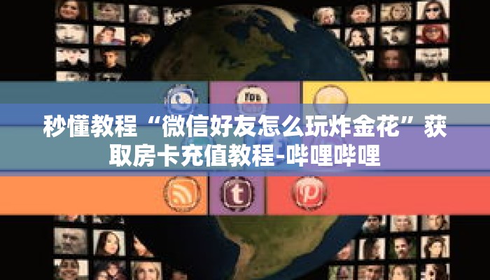 秒懂教程“微信好友怎么玩炸金花”获取房卡充值教程-哔哩哔哩 秒懂教程“微信好友怎么玩炸金花”获取房卡充值教程-哔哩哔哩