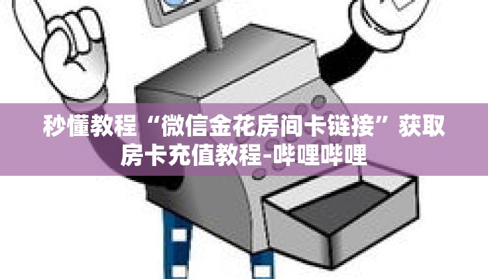 秒懂教程“微信金花房间卡链接”获取房卡充值教程-哔哩哔哩 秒懂教程“微信金花房间卡链接”获取房卡充值教程-哔哩哔哩