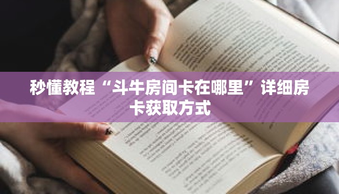 秒懂教程“斗牛房间卡在哪里”详细房卡获取方式 秒懂教程“斗牛房间卡在哪里”详细房卡获取方式