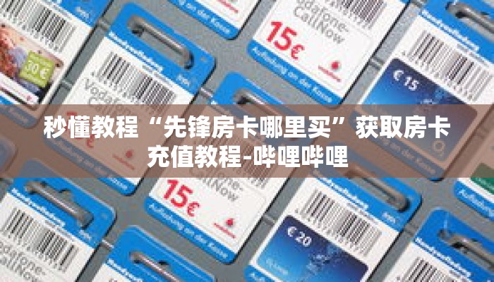 秒懂教程“先锋房卡哪里买”获取房卡充值教程-哔哩哔哩 秒懂教程“先锋房卡哪里买”获取房卡充值教程-哔哩哔哩
