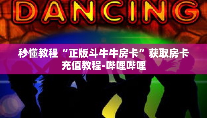 秒懂教程“正版斗牛牛房卡”获取房卡充值教程-哔哩哔哩 秒懂教程“正版斗牛牛房卡”获取房卡充值教程-哔哩哔哩