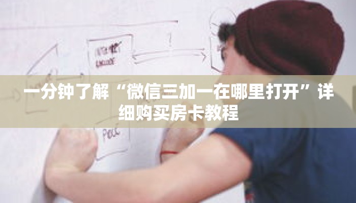 一分钟了解“微信三加一在哪里打开”详细购买房卡教程 一分钟了解“微信三加一在哪里打开”详细购买房卡教程