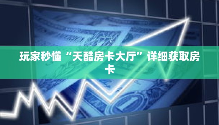 玩家秒懂“天酷房卡大厅”详细获取房卡