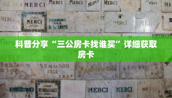 科普分享“微信炸 金花房间房卡在哪里可以玩”详细获取房卡 科普分享“微信炸 金花房间房卡在哪里可以玩”详细获取房卡