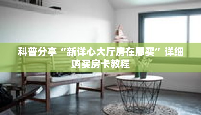 科普分享“新详心大厅房在那买”详细购买房卡教程 科普分享“新详心大厅房在那买”详细购买房卡教程