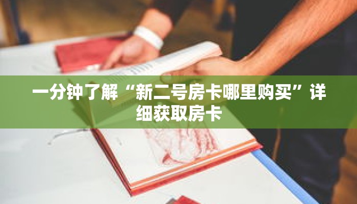 一分钟了解“新二号房卡哪里购买”详细获取房卡 一分钟了解“新二号房卡哪里购买”详细获取房卡