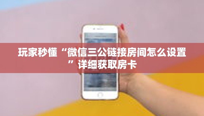 玩家秒懂“微信三公链接房间怎么设置”详细获取房卡 玩家秒懂“微信三公链接房间怎么设置”详细获取房卡