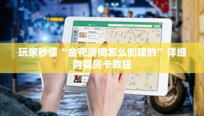 玩家秒懂“金花房间怎么创建的”详细购买房卡教程