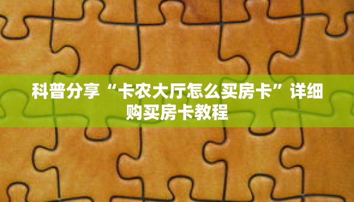 科普分享“卡农大厅怎么买房卡”详细购买房卡教程 科普分享“卡农大厅怎么买房卡”详细购买房卡教程