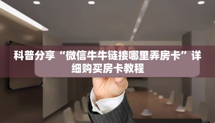 科普分享“微信金花链接房卡怎么获取”详细购买房卡教程